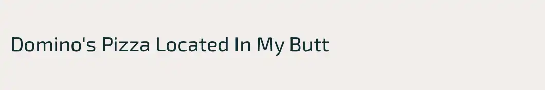 Domino's Pizza Located In My Butt